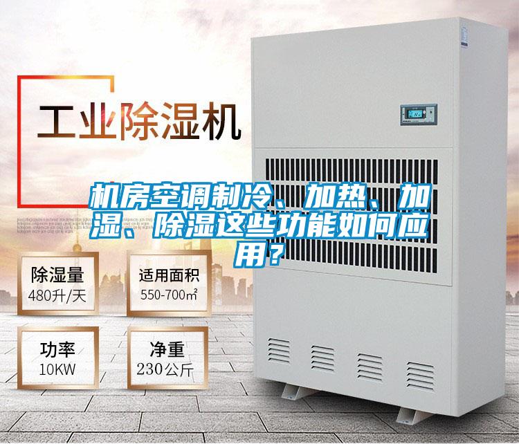 機房空調製冷、加熱、加濕、除濕這些功能如何應用？