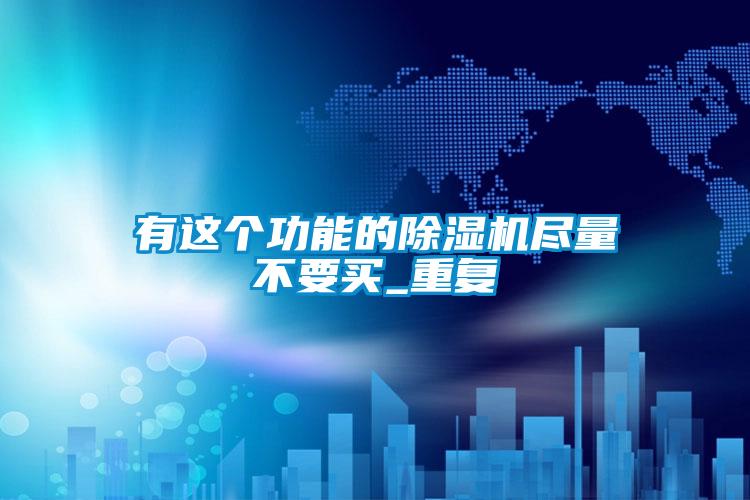 有這個功能的91视频链接下载盡量不要買_重複