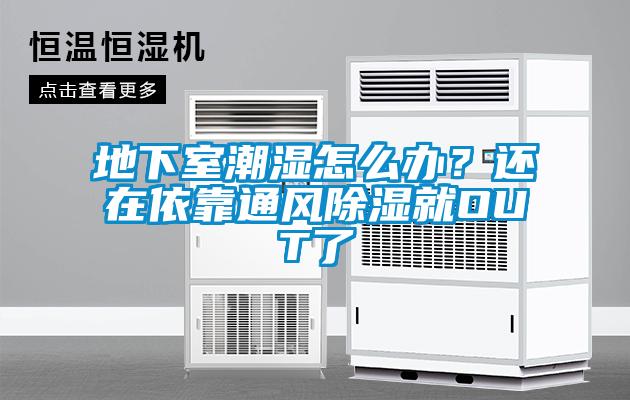 地下室潮濕怎麽辦？還在依靠通風除濕就OUT了