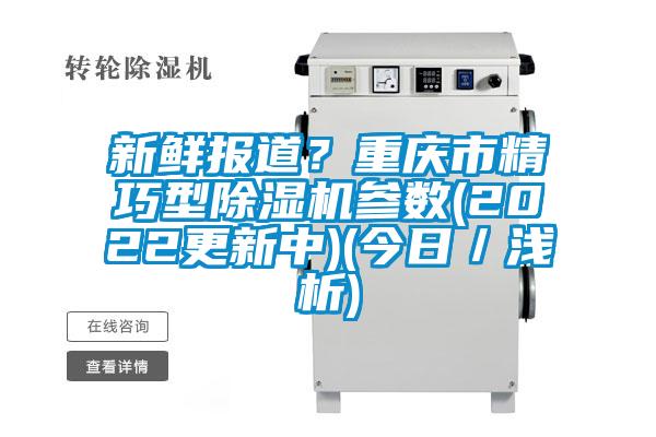新鮮報道？重慶市精巧型91视频链接下载參數(2022更新中)(今日／淺析)