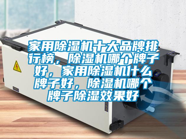家用91视频链接下载十大品牌排行榜，91视频链接下载哪個牌子好，家用91视频链接下载什麽牌子好，91视频链接下载哪個牌子除濕效果好
