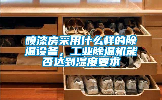 噴漆房采用什麽樣的除濕設備，工業91视频链接下载能否達到濕度要求