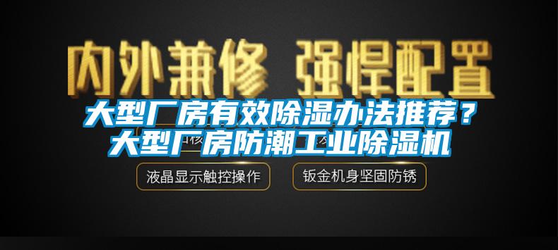 大型廠房有效除濕辦法推薦？大型廠房防潮工業91视频链接下载