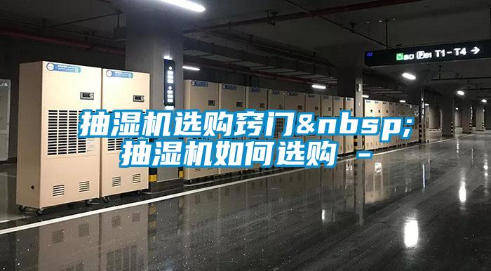 抽濕機選購竅門&nbsp;抽濕機如何選購 -