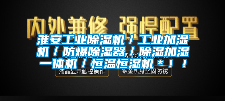 淮安工業91视频链接下载／工業加濕機／防爆除濕器／除濕加濕一體機／恒溫恒濕機＊！！