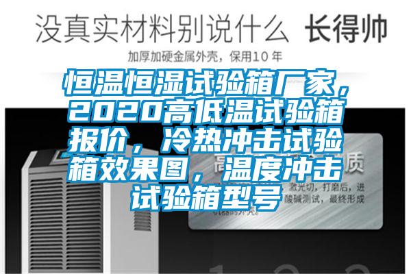 恒溫恒濕試驗箱廠家，2020高低溫試驗箱報價，冷熱衝擊試驗箱效果圖，溫度衝擊試驗箱型號