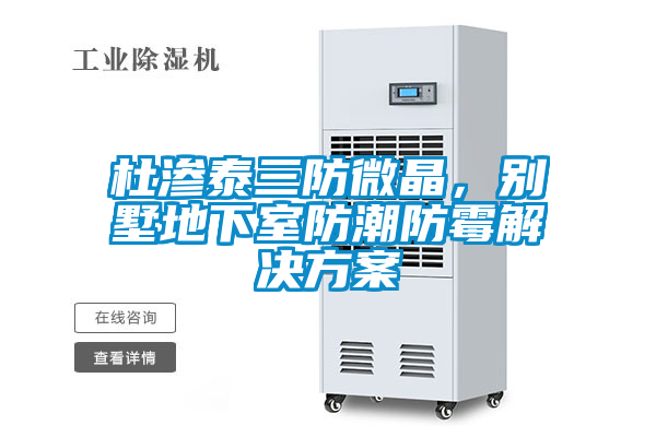 杜滲泰三防微晶，別墅地下室防潮防黴黄91视频免费看