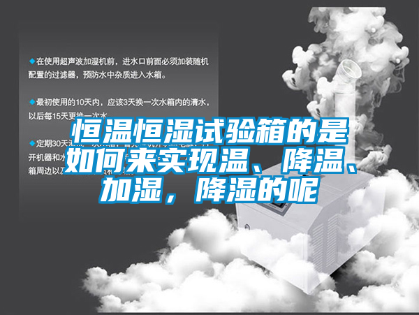 恒溫恒濕試驗箱的是如何來實現溫、降溫、加濕，降濕的呢