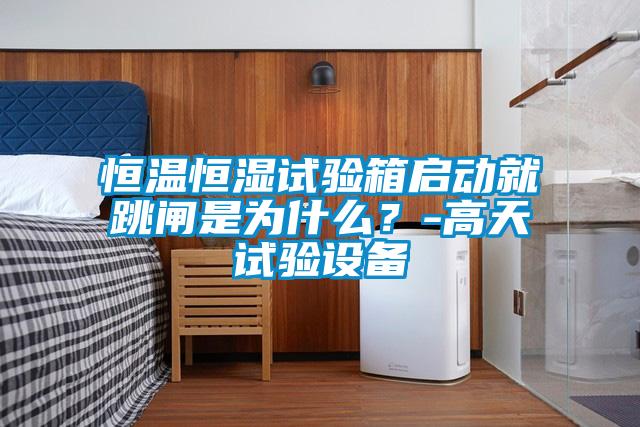 恒溫恒濕試驗箱啟動就跳閘是為什麽？-高天試驗設備