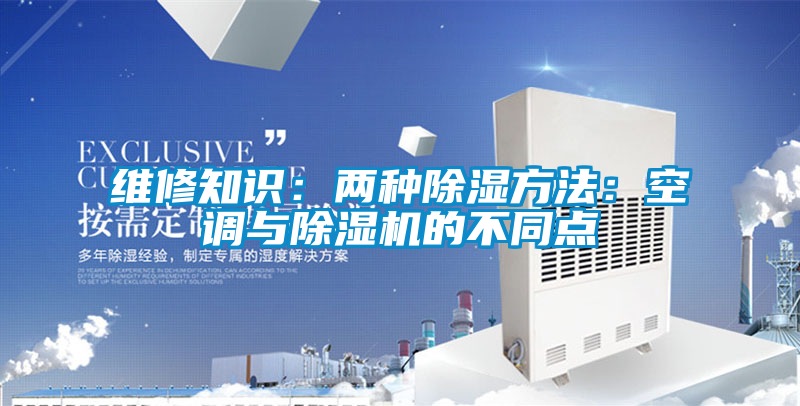 維修知識：兩種除濕方法：空調與91视频链接下载的不同點