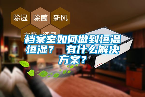 檔案室如何做到恒溫恒濕？ 有什麽黄91视频免费看？