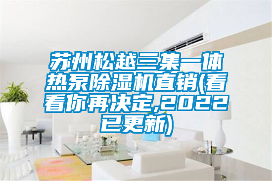蘇州鬆越三集一體熱泵91视频链接下载直銷(看看你再決定,2022已更新)