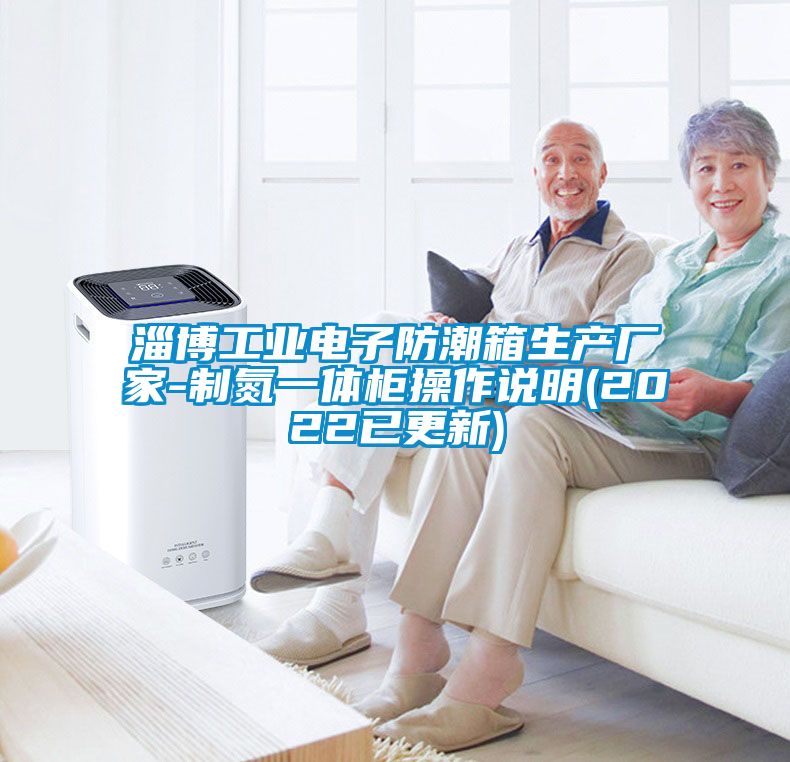 淄博工業電子防潮箱生產廠家-製氮一體櫃操作說明(2022已更新)