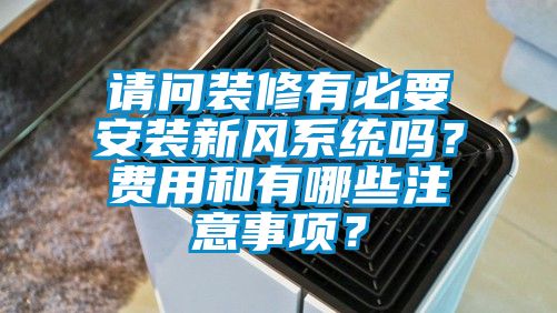 請問裝修有必要安裝新風係統嗎？費用和有哪些注意事項？