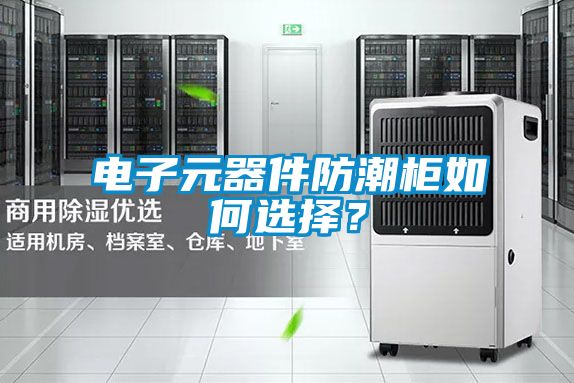 電子元器件防潮櫃如何選擇？