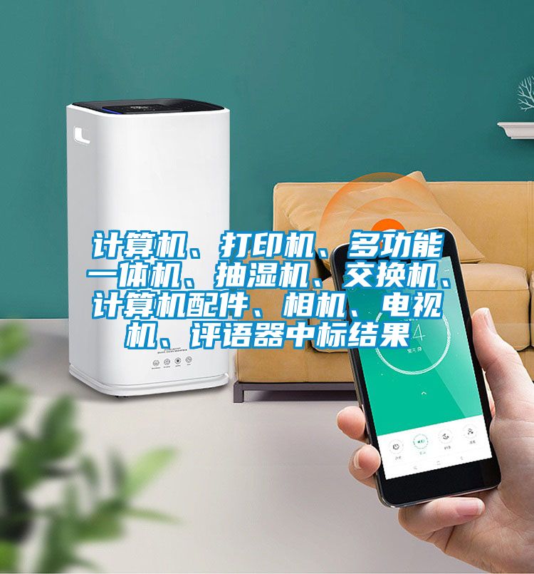 計算機、打印機、多功能一體機、抽濕機、交換機、計算機配件、相機、電視機、評語器中標結果