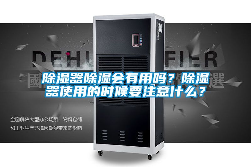 除濕器除濕會有用嗎？除濕器使用的時候要注意什麽？