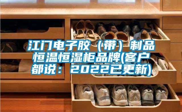 江門電子膠（帶）製品恒溫恒濕櫃品牌(客戶都說：2022已更新)