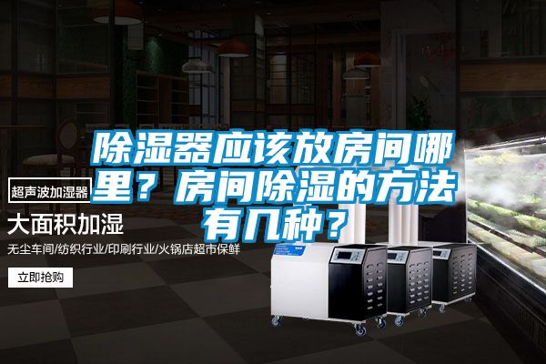 除濕器應該放房間哪裏？房間除濕的方法有幾種？