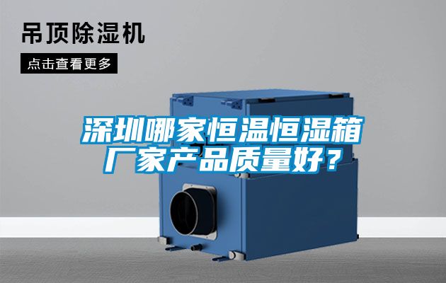 深圳哪家恒溫恒濕箱廠家產品質量好？