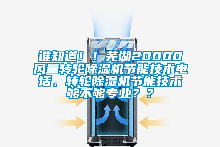 誰知道！！蕪湖20000風量轉輪91视频链接下载節能技術電話，轉輪91视频链接下载節能技術夠不夠專業？？