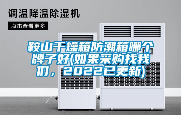 鞍山幹燥箱防潮箱哪個牌子好(如果采購找91视频在线观看免费，2022已更新)