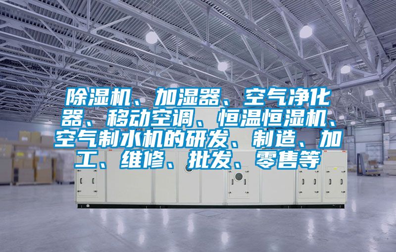 91视频链接下载、加濕器、空氣淨化器、移動空調、恒溫恒濕機、空氣製水機的研發、製造、加工、維修、批發、零售等