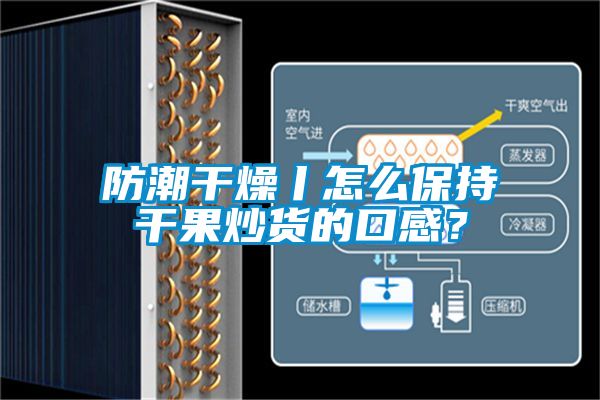 防潮幹燥丨怎麽保持幹果炒貨的口感？