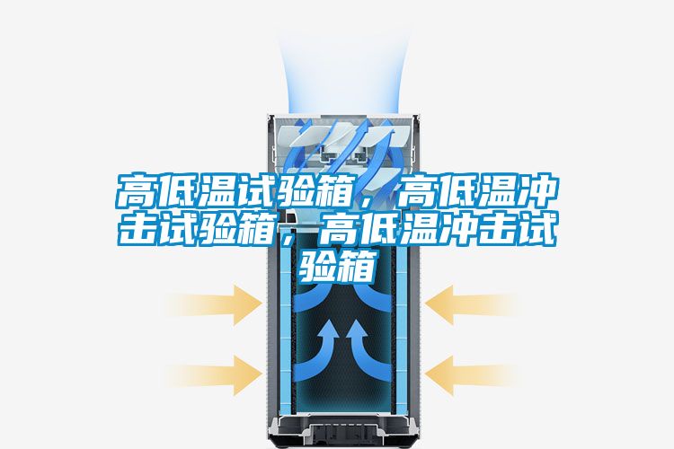 高低溫試驗箱，高低溫衝擊試驗箱，高低溫衝擊試驗箱