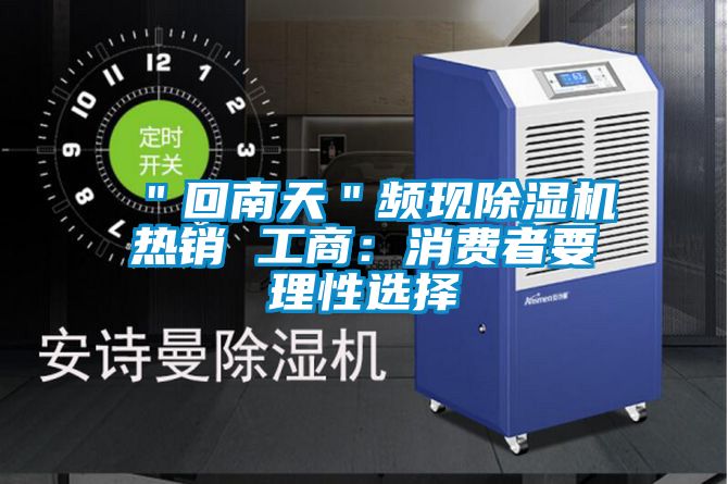 "回南天"頻現91视频链接下载熱銷 工商:消費者要理性選擇